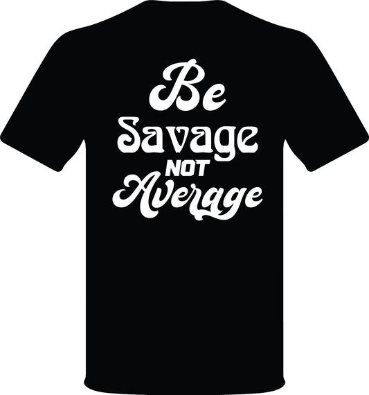 Be Savage Not Average T-Shirts